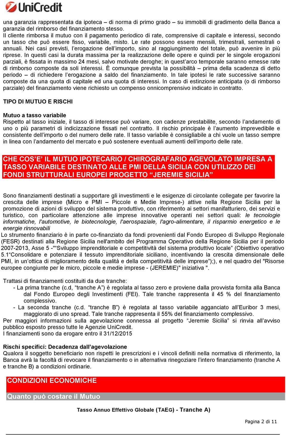 Le rate possono essere mensili, trimestrali, semestrali o annuali. Nei casi previsti, l erogazione dell importo, sino al raggiungimento del totale, può avvenire in più riprese.