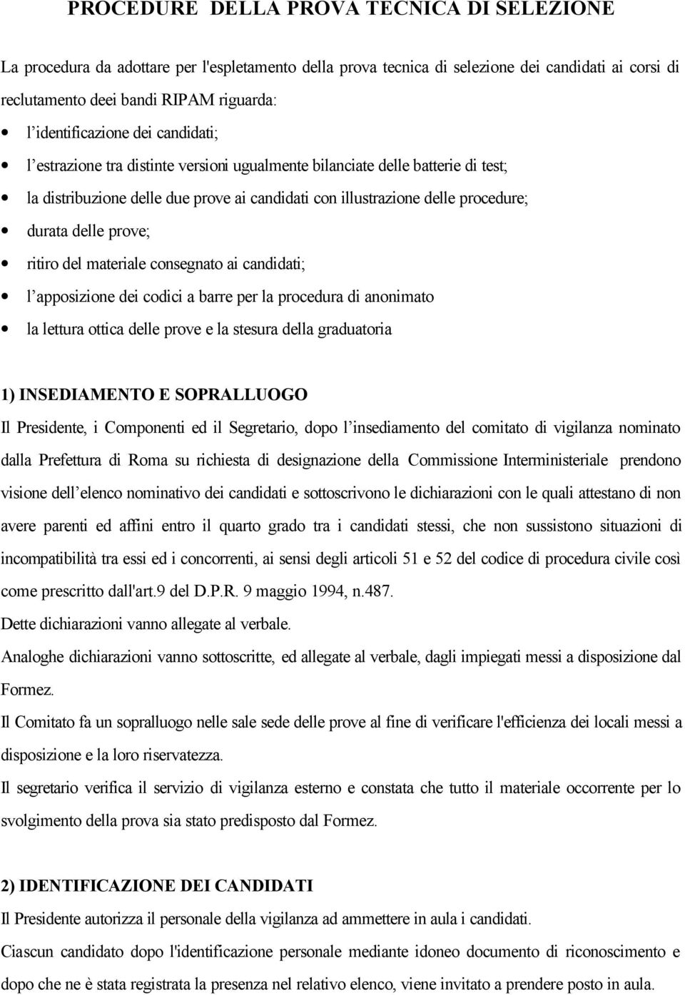 delle prove; ritiro del materiale consegnato ai candidati; l apposizione dei codici a barre per la procedura di anonimato la lettura ottica delle prove e la stesura della graduatoria 1) INSEDIAMENTO