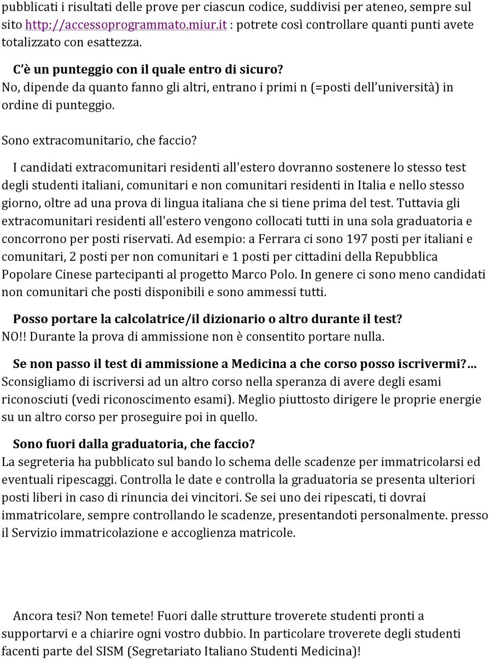 I candidati extracomunitari residenti all'estero dovranno sostenere lo stesso test degli studenti italiani, comunitari e non comunitari residenti in Italia e nello stesso giorno, oltre ad una prova