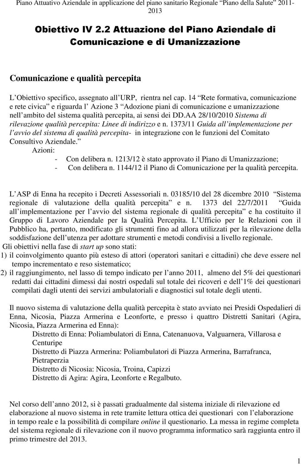 14 Rete formativa, comunicazione e rete civica e riguarda l Azione 3 Adozione piani di comunicazione e umanizzazione nell ambito del sistema qualità percepita, ai sensi dei DD.