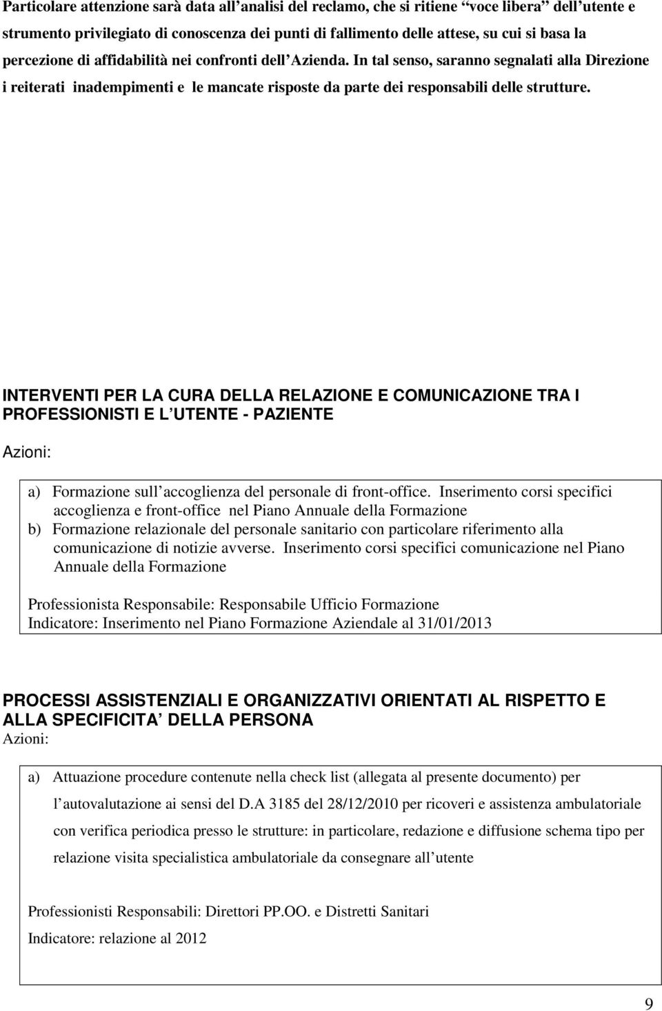 INTERVENTI PER LA CURA DELLA RELAZIONE E COMUNICAZIONE TRA I PROFESSIONISTI E L UTENTE - PAZIENTE Azioni: a) Formazione sull accoglienza del personale di front-office.