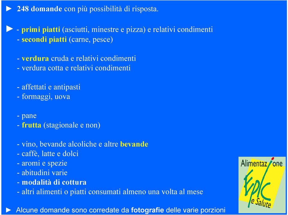 - verdura cotta e relativi condimenti - affettati e antipasti - formaggi, uova - pane - frutta (stagionale e non) - vino, bevande