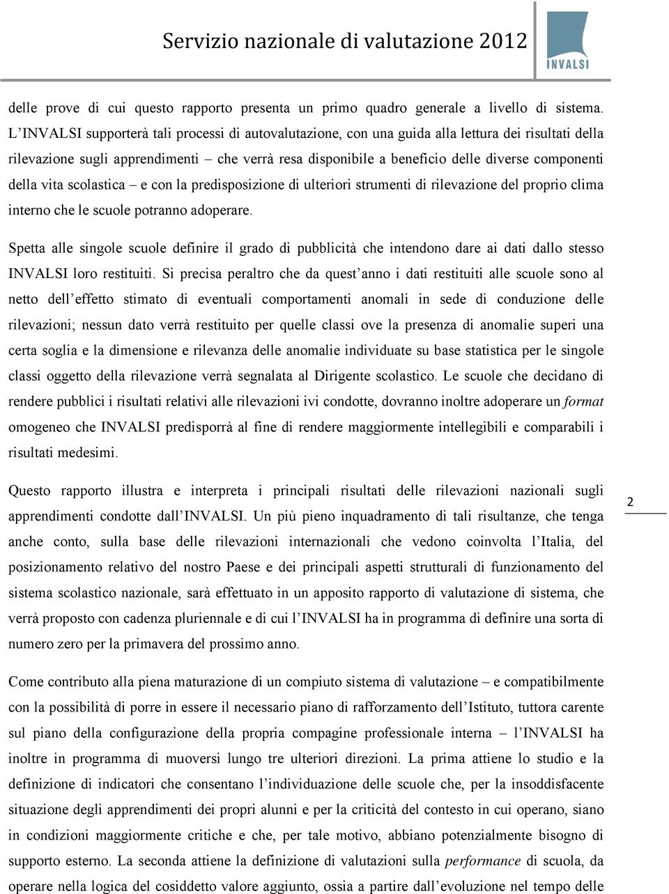 della vita scolastica e con la predisposizione di ulteriori strumenti di rilevazione del proprio clima interno che le scuole potranno adoperare.