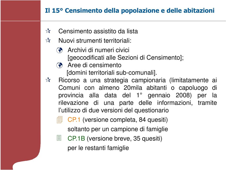 Ricorso a una strategia campionaria (limitatamente ai Comuni con almeno 20mila abitanti o capoluogo di provincia alla data del 1 gennaio 2008) per la