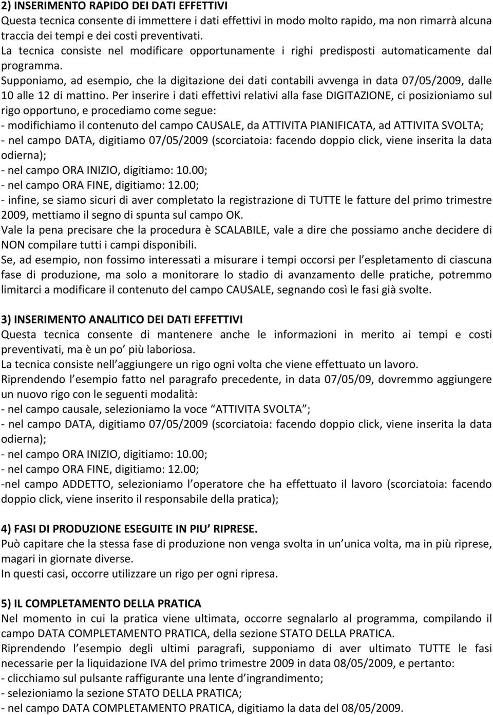 Supponiamo, ad esempio, che la digitazione dei dati contabili avvenga in data 07/05/2009, dalle 10 alle 12 di mattino.