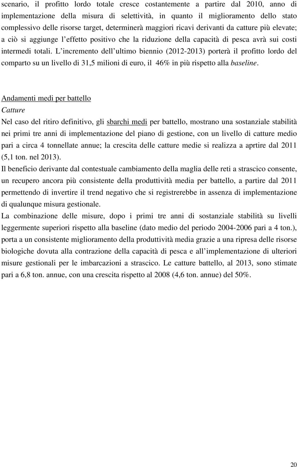 L incremento dell ultimo biennio (2012-2013) porterà il profitto lordo del comparto su un livello di 31,5 milioni di euro, il 46% in più rispetto alla baseline.