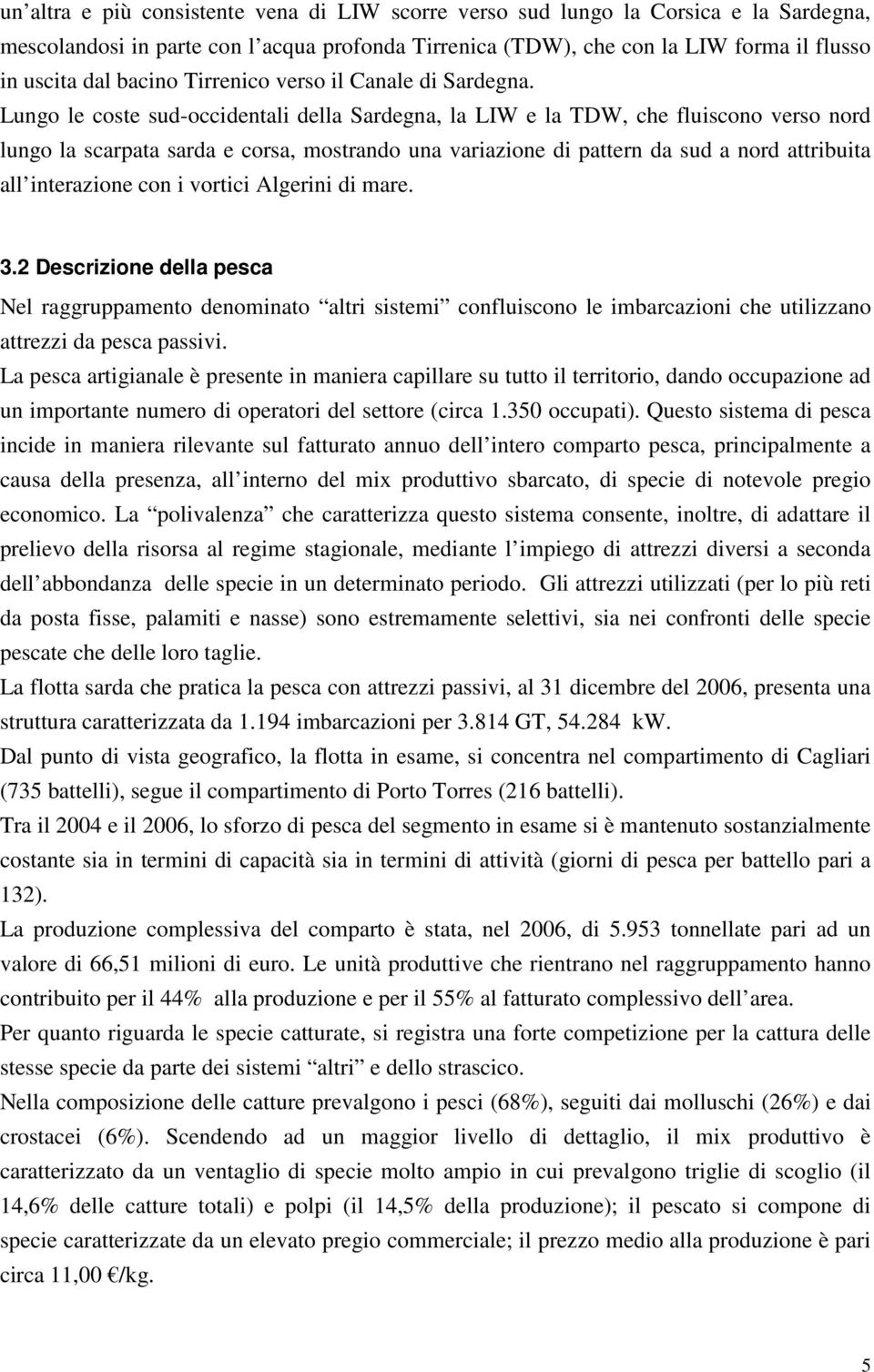 Lungo le coste sud-occidentali della Sardegna, la LIW e la TDW, che fluiscono verso nord lungo la scarpata sarda e corsa, mostrando una variazione di pattern da sud a nord attribuita all interazione