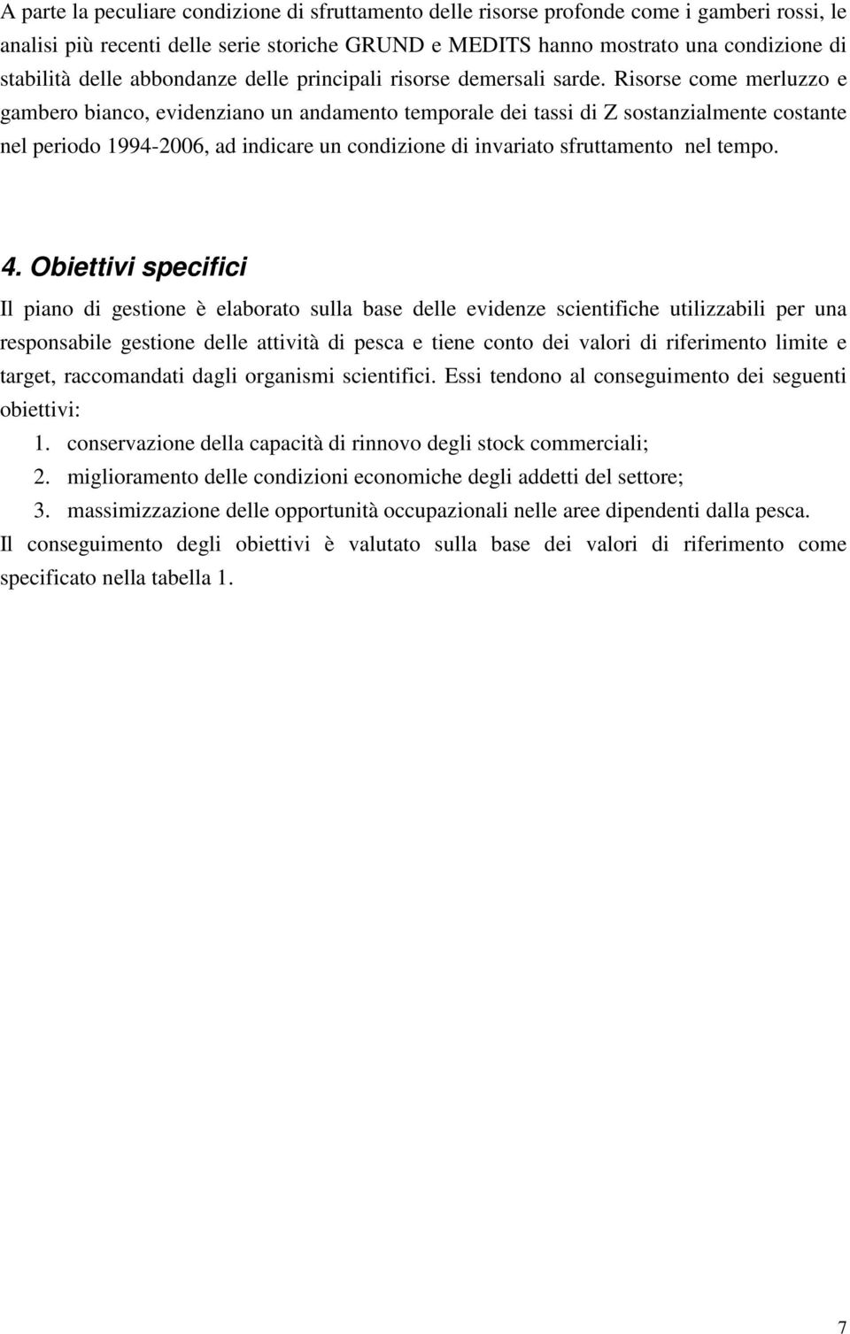 Risorse come merluzzo e gambero bianco, evidenziano un andamento temporale dei tassi di Z sostanzialmente costante nel periodo 1994-2006, ad indicare un condizione di invariato sfruttamento nel tempo.