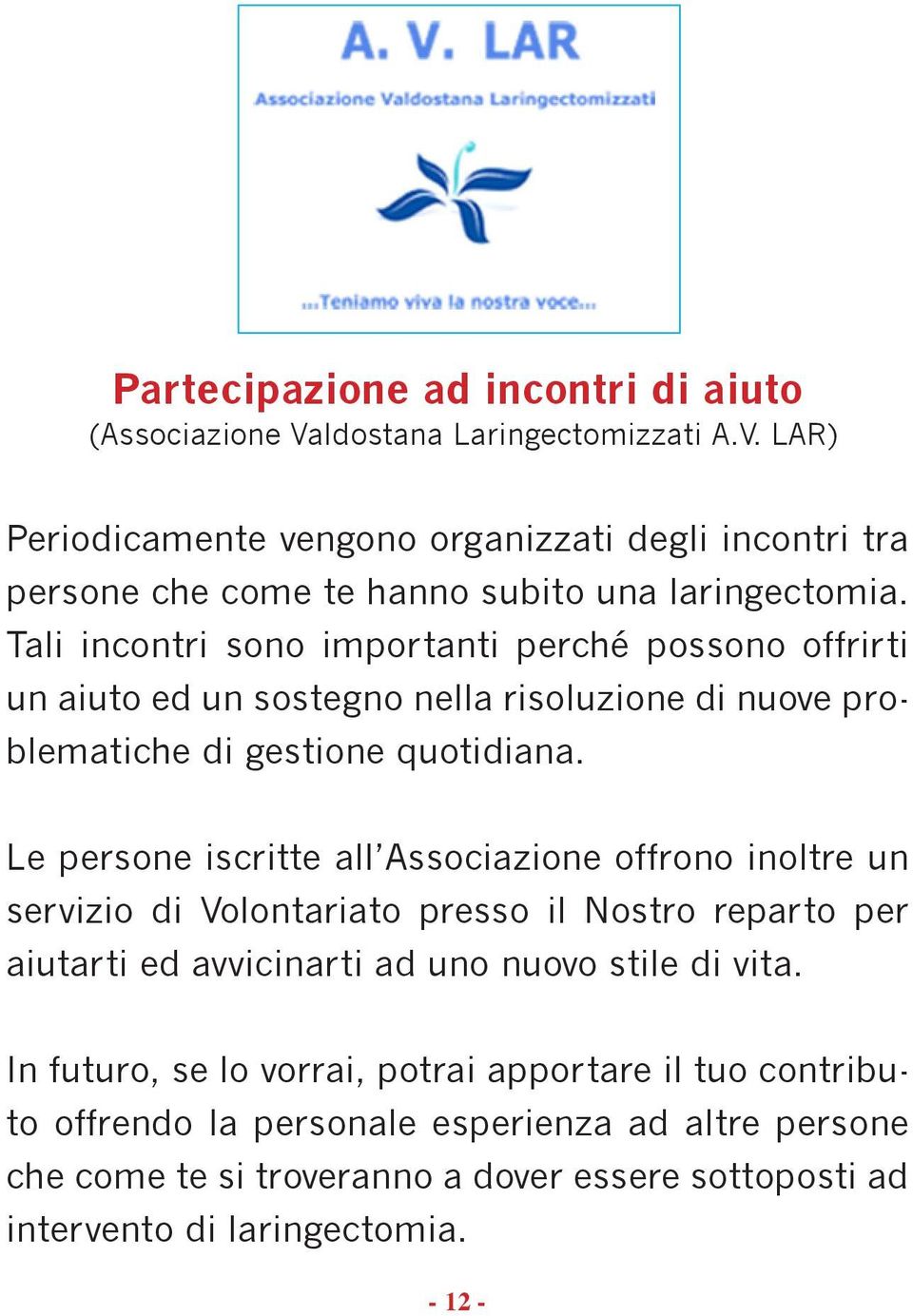 Le persone iscritte all Associazione offrono inoltre un servizio di Volontariato presso il Nostro reparto per aiutarti ed avvicinarti ad uno nuovo stile di vita.