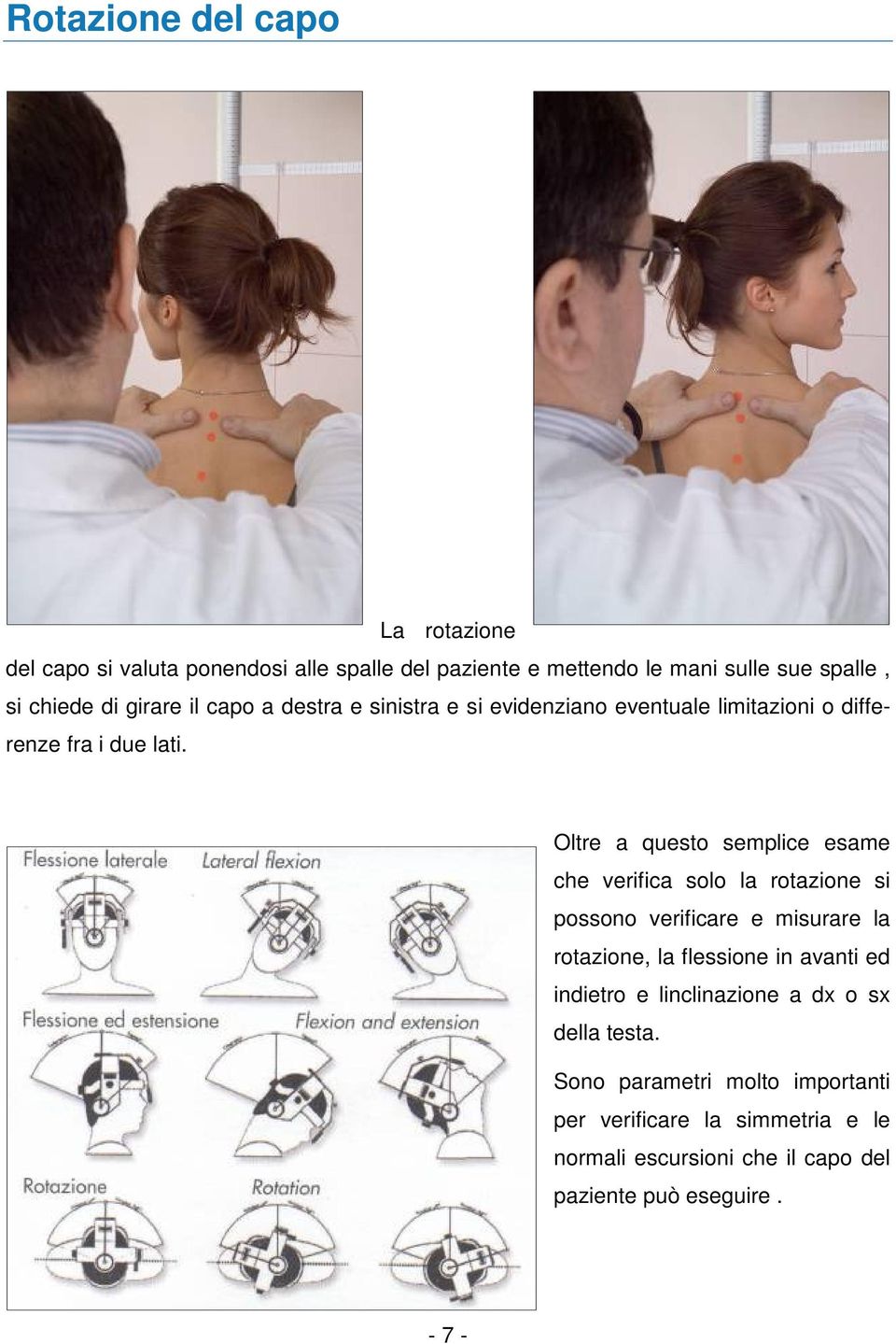 Oltre a questo semplice esame che verifica solo la rotazione si possono verificare e misurare la rotazione, la flessione in avanti ed