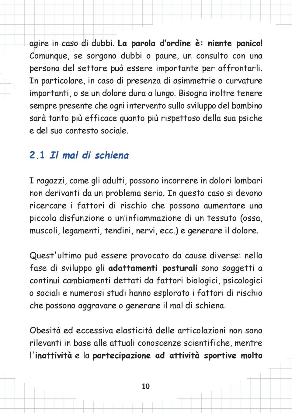 Bisogna inoltre tenere sempre presente che ogni intervento sullo sviluppo del bambino sarà tanto più efficace quanto più rispettoso della sua psiche e del suo contesto sociale. 2.