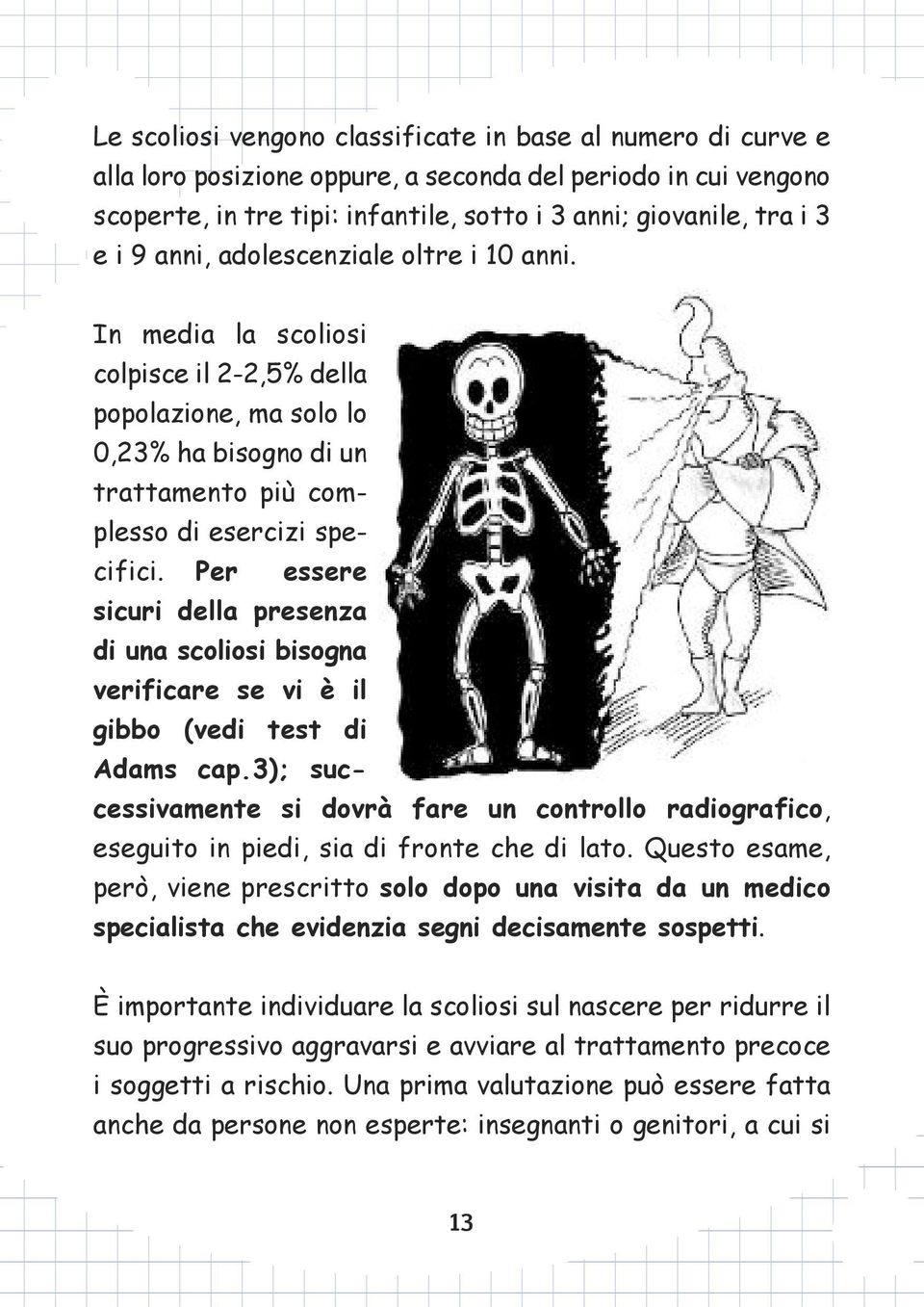 Per essere sicuri della presenza di una scoliosi bisogna verificare se vi è il gibbo (vedi test di Adams cap.