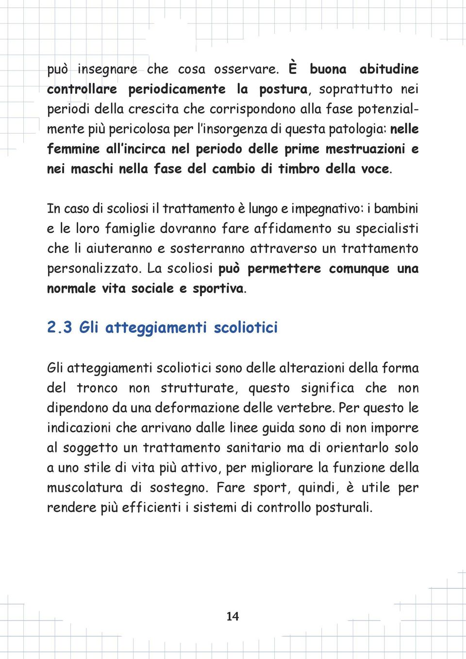 femmine all incirca nel periodo delle prime mestruazioni e nei maschi nella fase del cambio di timbro della voce.