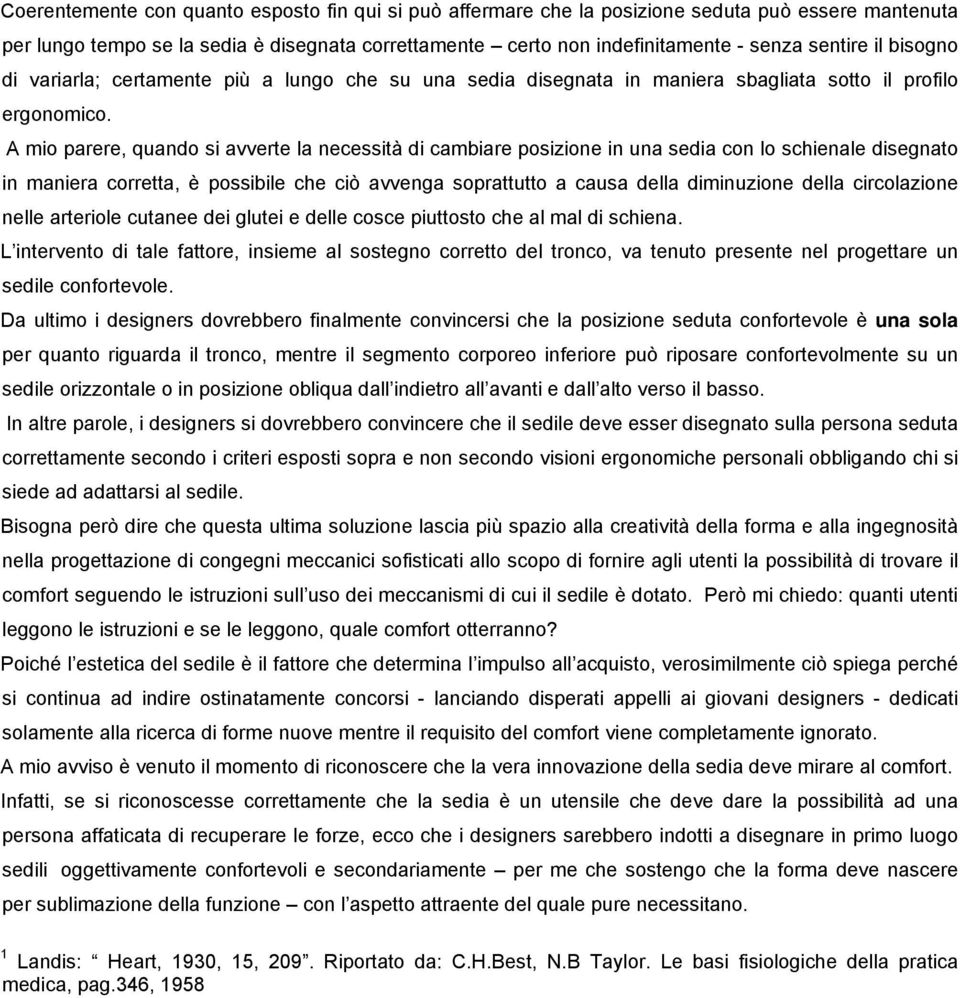 A mio parere, quando si avverte la necessità di cambiare posizione in una sedia con lo schienale disegnato in maniera corretta, è possibile che ciò avvenga soprattutto a causa della diminuzione della