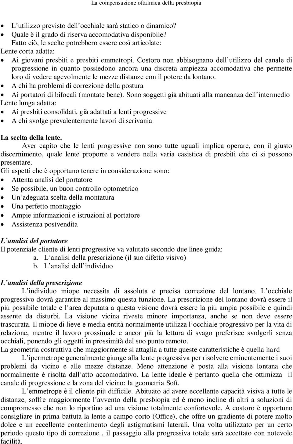 Costoro non abbisognano dell utilizzo del canale di progressione in quanto possiedono ancora una discreta ampiezza accomodativa che permette loro di vedere agevolmente le mezze distanze con il potere