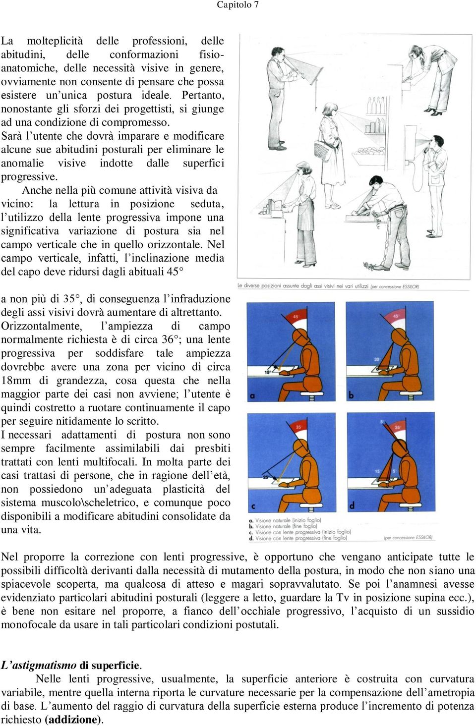 Sarà l utente che dovrà imparare e modificare alcune sue abitudini posturali per eliminare le anomalie visive indotte dalle superfici progressive.