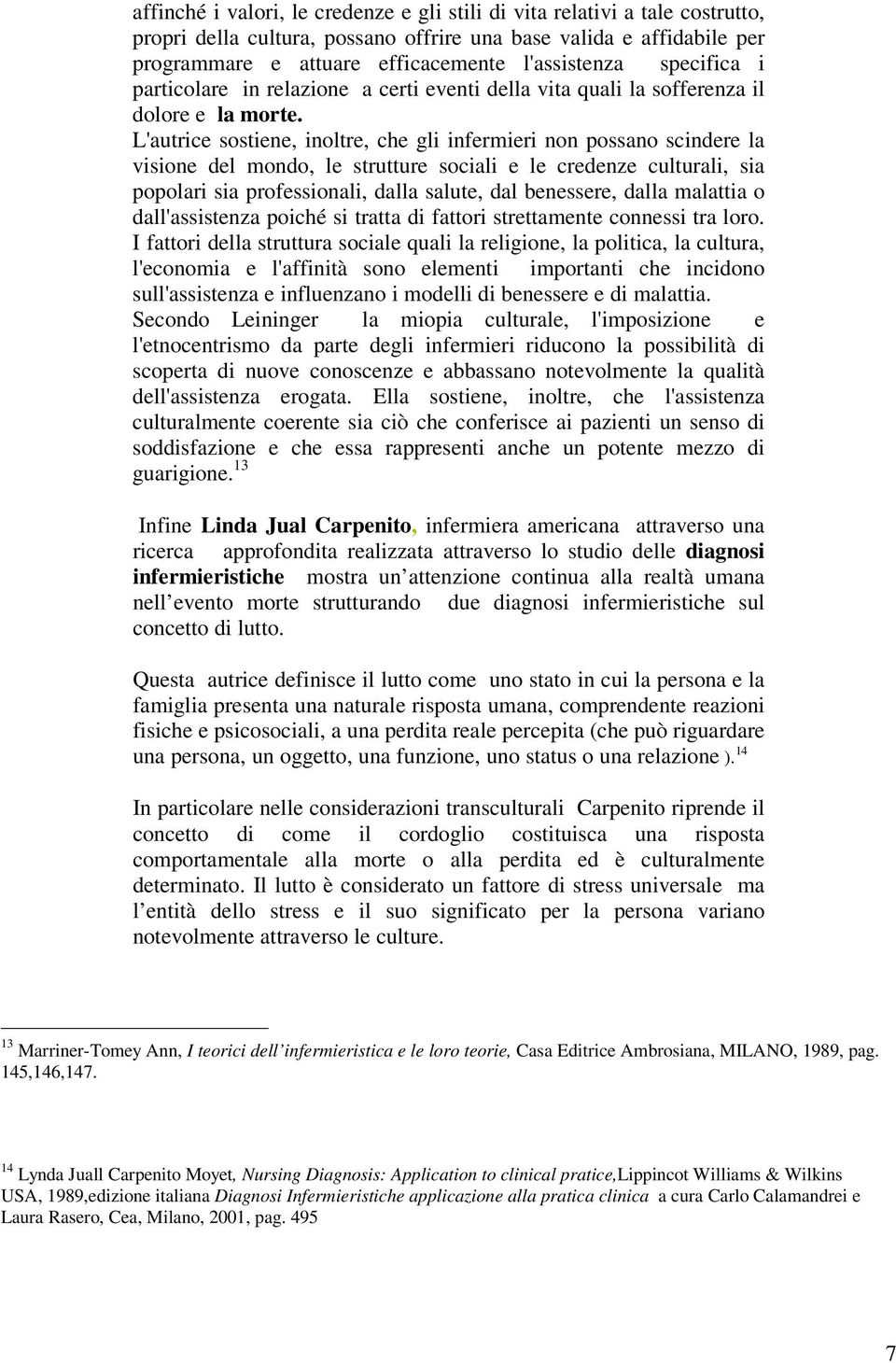 L'autrice sostiene, inoltre, che gli infermieri non possano scindere la visione del mondo, le strutture sociali e le credenze culturali, sia popolari sia professionali, dalla salute, dal benessere,