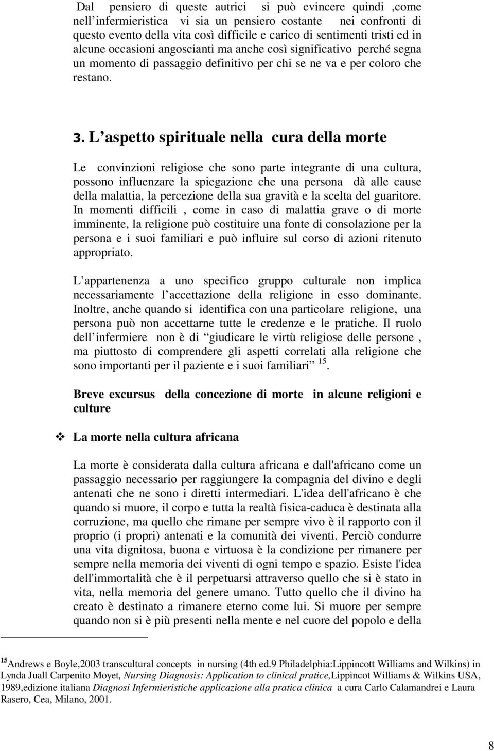 L aspetto spirituale nella cura della morte Le convinzioni religiose che sono parte integrante di una cultura, possono influenzare la spiegazione che una persona dà alle cause della malattia, la