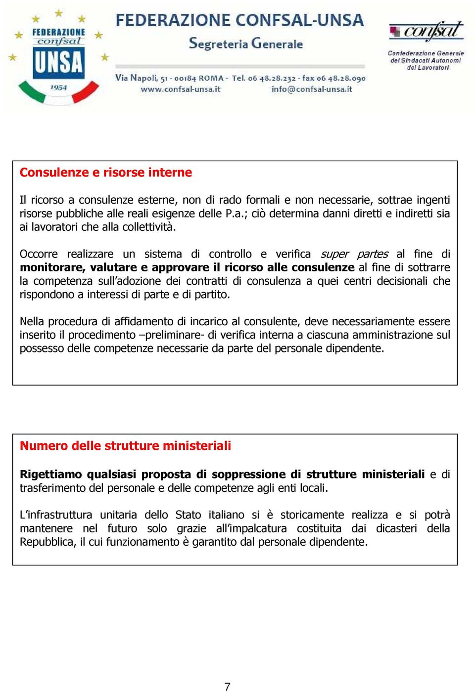 contratti di consulenza a quei centri decisionali che rispondono a interessi di parte e di partito.