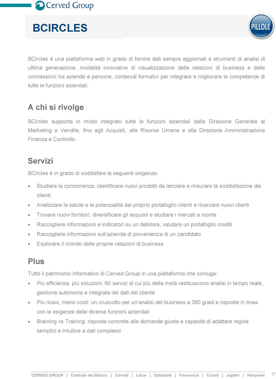 A chi si rivolge BCircles supporta in modo integrato tutte le funzioni aziendali dalla Direzione Generale al Marketing e Vendite, fino agli Acquisti, alle Risorse Umane e alla Direzione