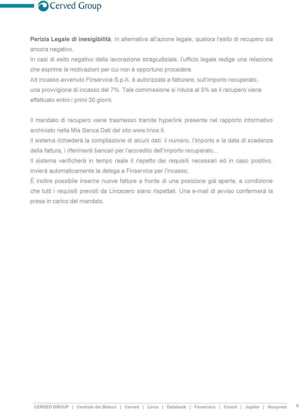 incasso avvenuto Finservice S.p.A. è autorizzata a fatturare, sull importo recuperato, una provvigione di incasso del 7%.