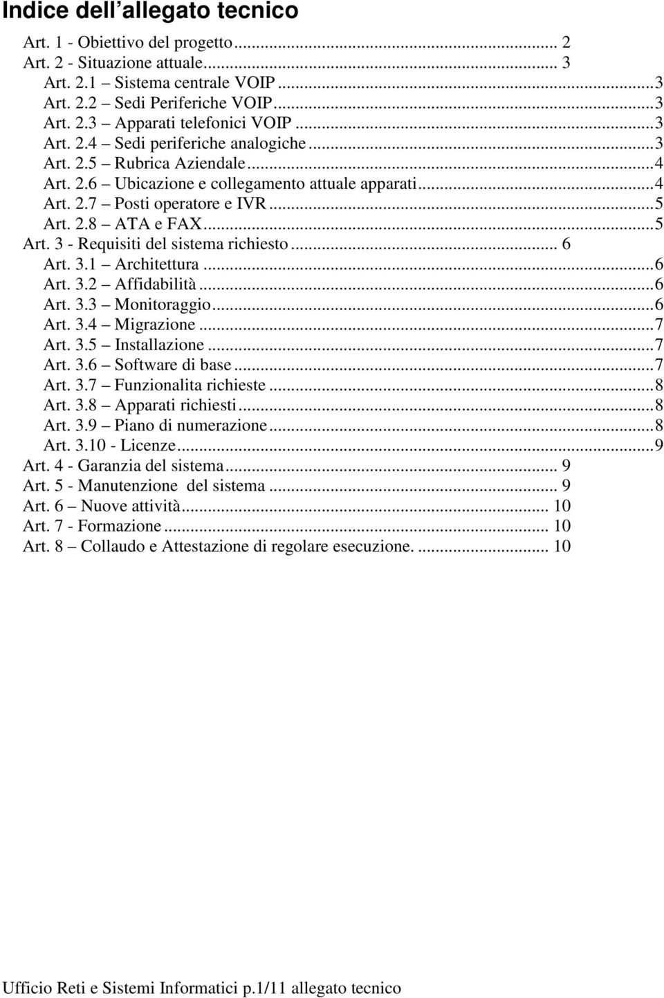 2.8 ATA e FAX...5 Art. 3 - Requisiti del sistema richiesto... 6 Art. 3.1 Architettura...6 Art. 3.2 Affidabilità...6 Art. 3.3 Monitoraggio...6 Art. 3.4 Migrazione...7 Art. 3.5 Installazione...7 Art. 3.6 Software di base.