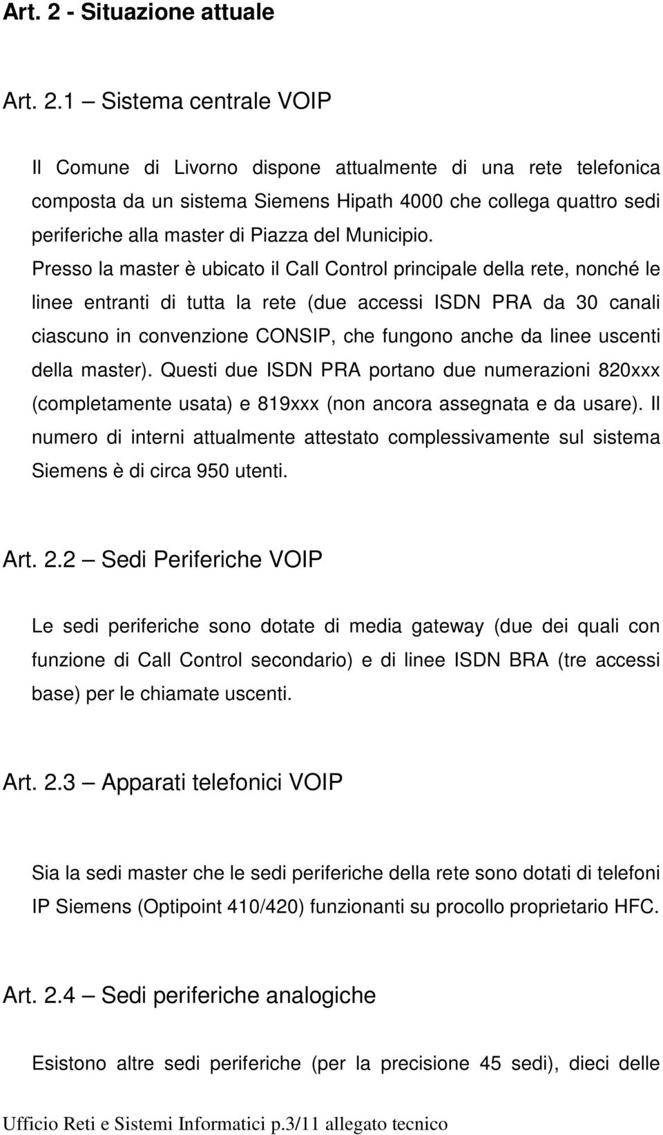 1 Sistema centrale VOIP Il Comune di Livorno dispone attualmente di una rete telefonica composta da un sistema Siemens Hipath 4000 che collega quattro sedi periferiche alla master di Piazza del