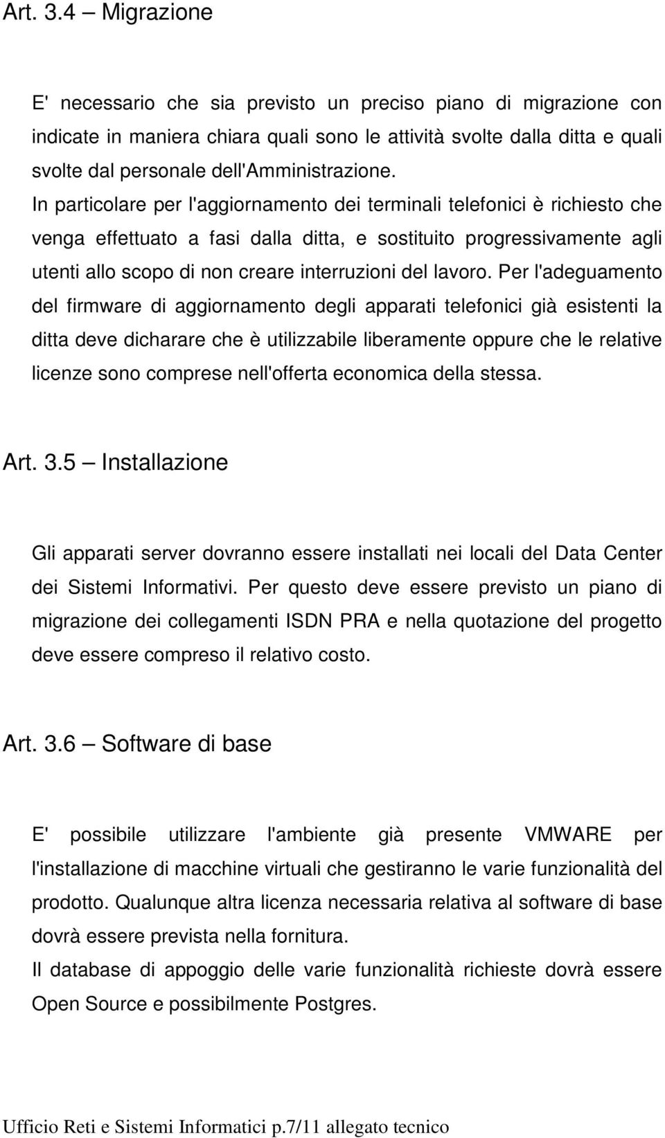 In particolare per l'aggiornamento dei terminali telefonici è richiesto che venga effettuato a fasi dalla ditta, e sostituito progressivamente agli utenti allo scopo di non creare interruzioni del