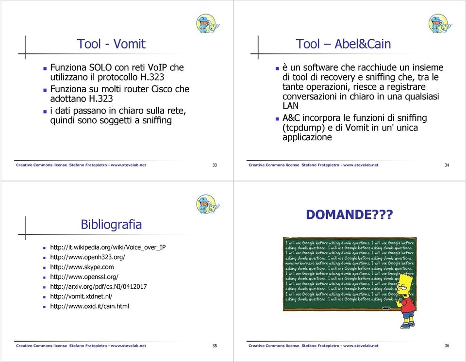 registrare conversazioni in chiaro in una qualsiasi LAN A&C incorpora le funzioni di sniffing (tcpdump) e di Vomit in un' unica applicazione Creative Commons license Stefano Fratepietro - www.