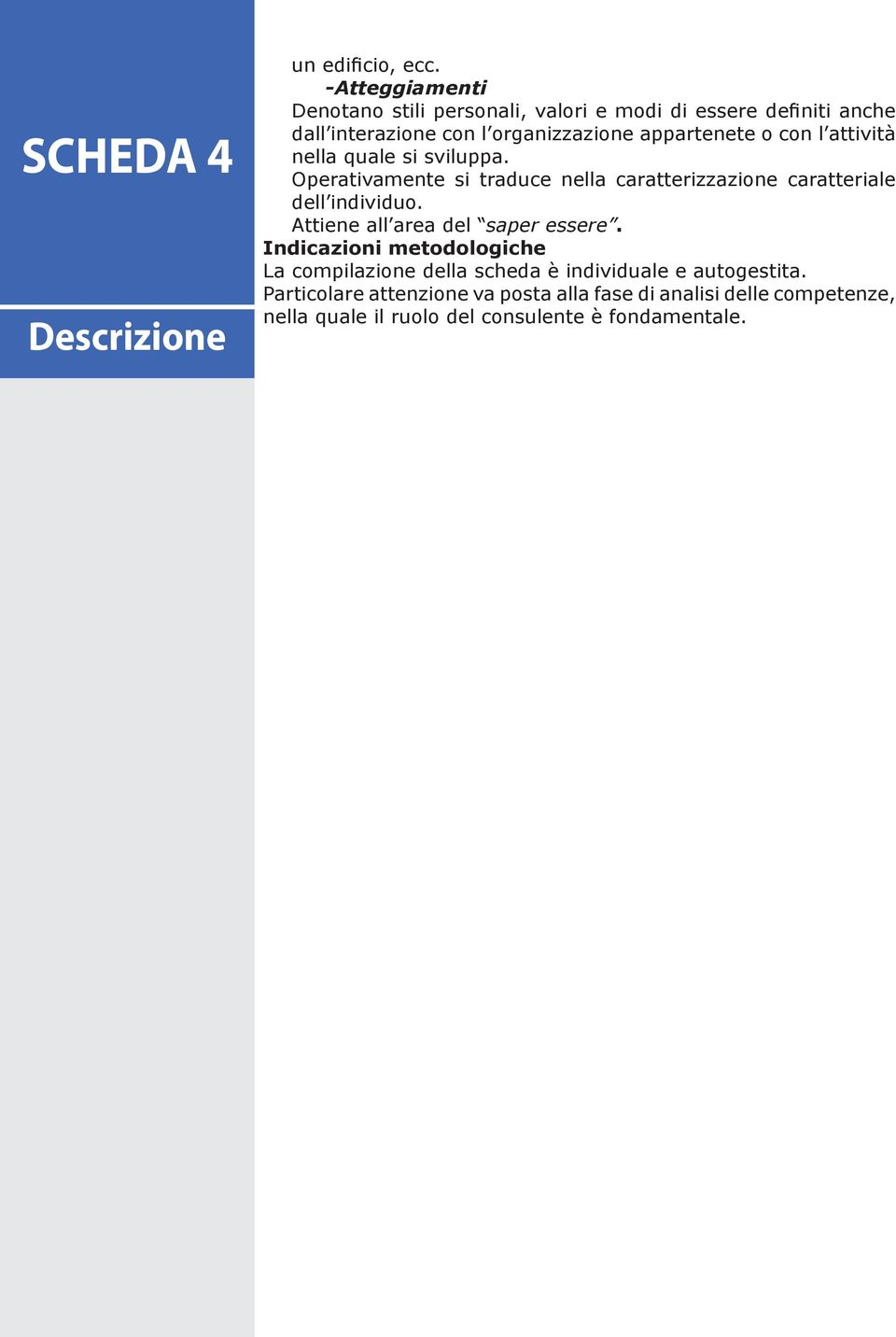 con l attività nella quale si sviluppa. Operativamente si traduce nella caratterizzazione caratteriale dell individuo.