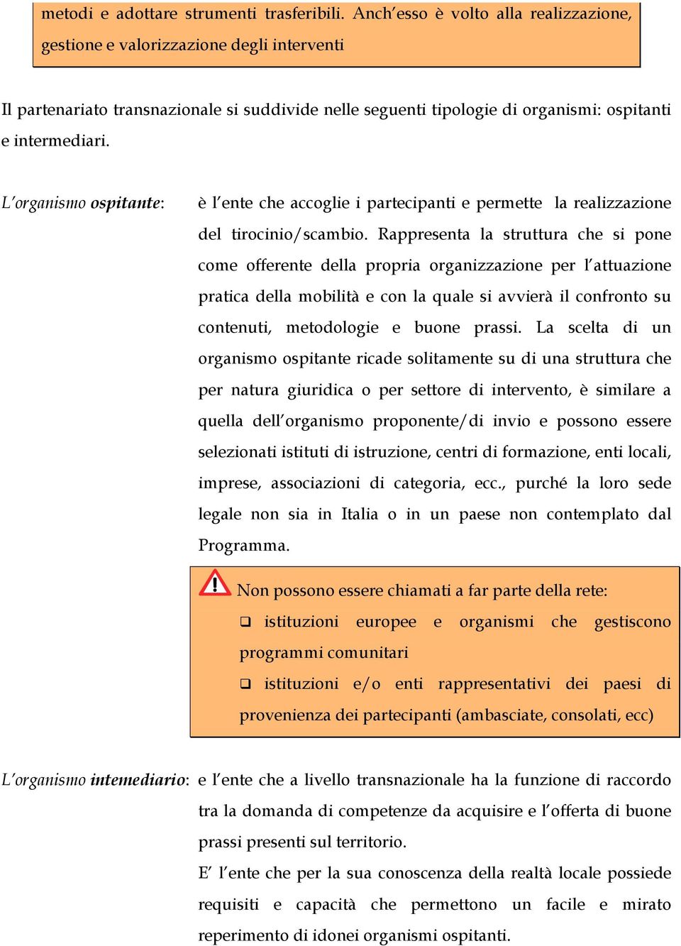 L organismo ospitante: è l ente che accoglie i partecipanti e permette la realizzazione del tirocinio/scambio.