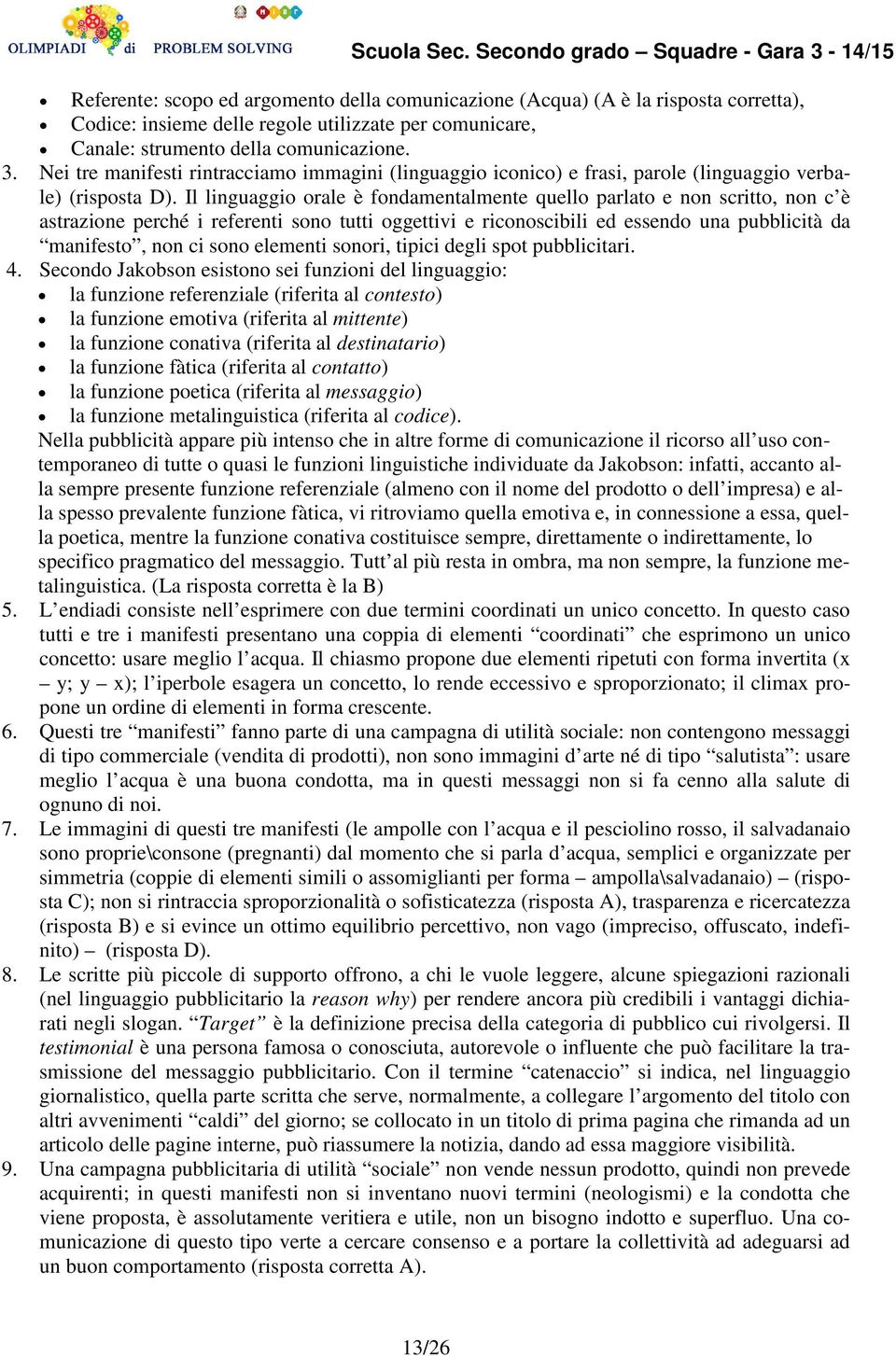 Il linguaggio orale è fondamentalmente quello parlato e non scritto, non c è astrazione perché i referenti sono tutti oggettivi e riconoscibili ed essendo una pubblicità da manifesto, non ci sono