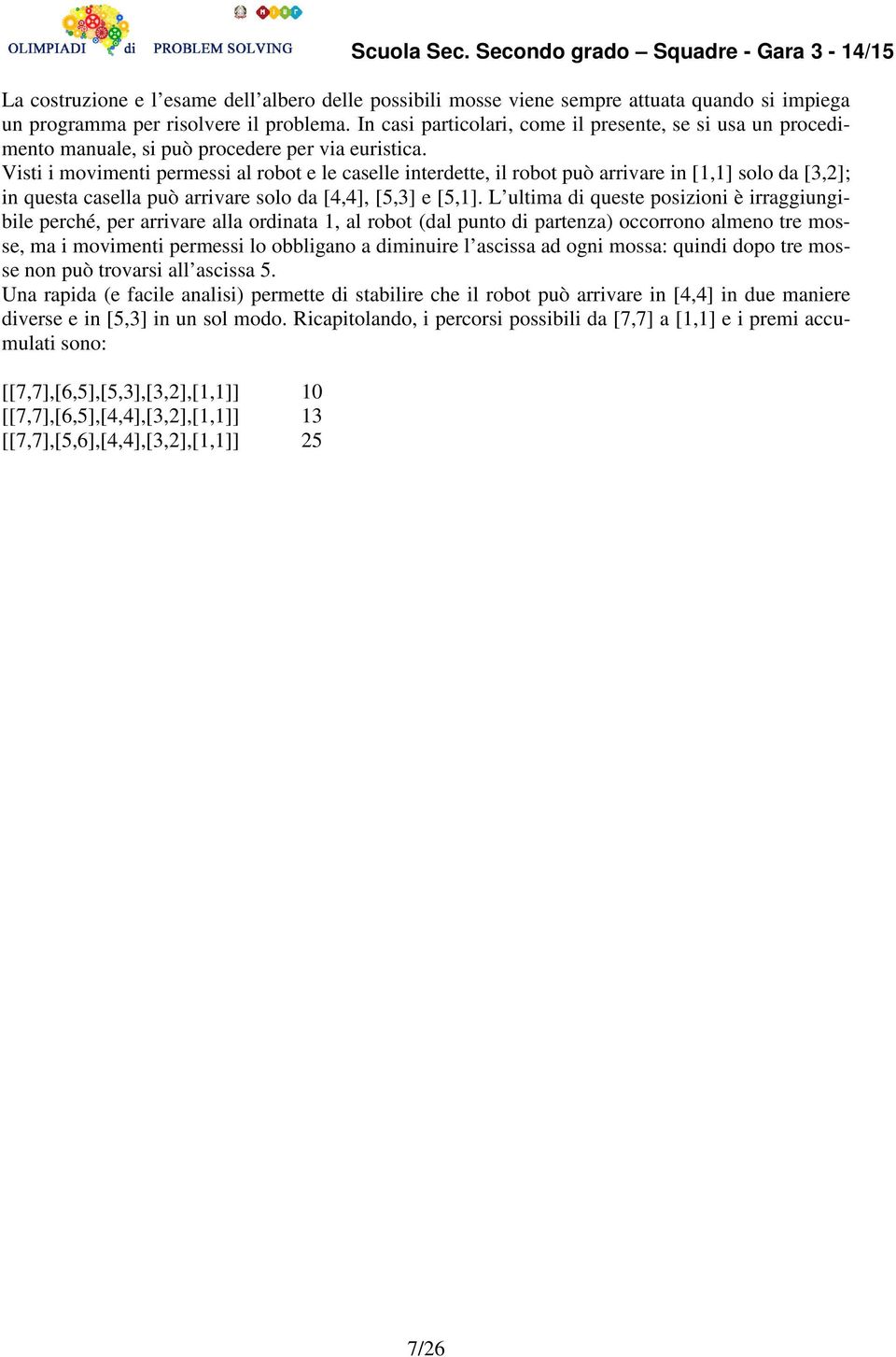 Visti i movimenti permessi al robot e le caselle interdette, il robot può arrivare in [1,1] solo da [3,2]; in questa casella può arrivare solo da [4,4], [5,3] e [5,1].