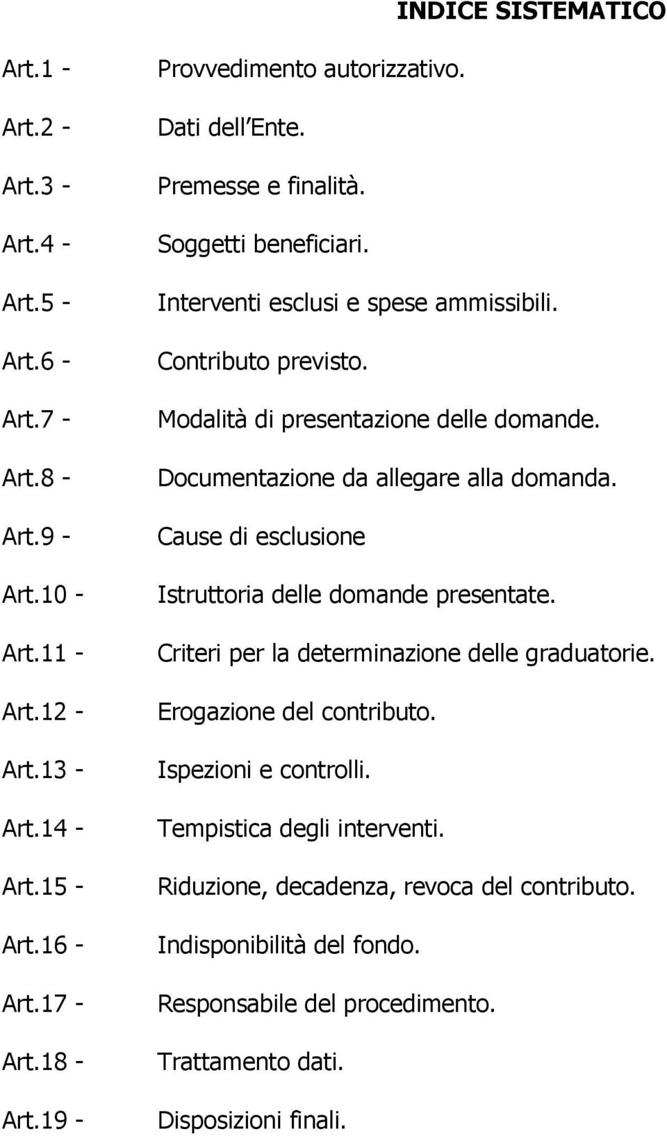 Modalità di presentazione delle domande. Documentazione da allegare alla domanda. Cause di esclusione Istruttoria delle domande presentate.