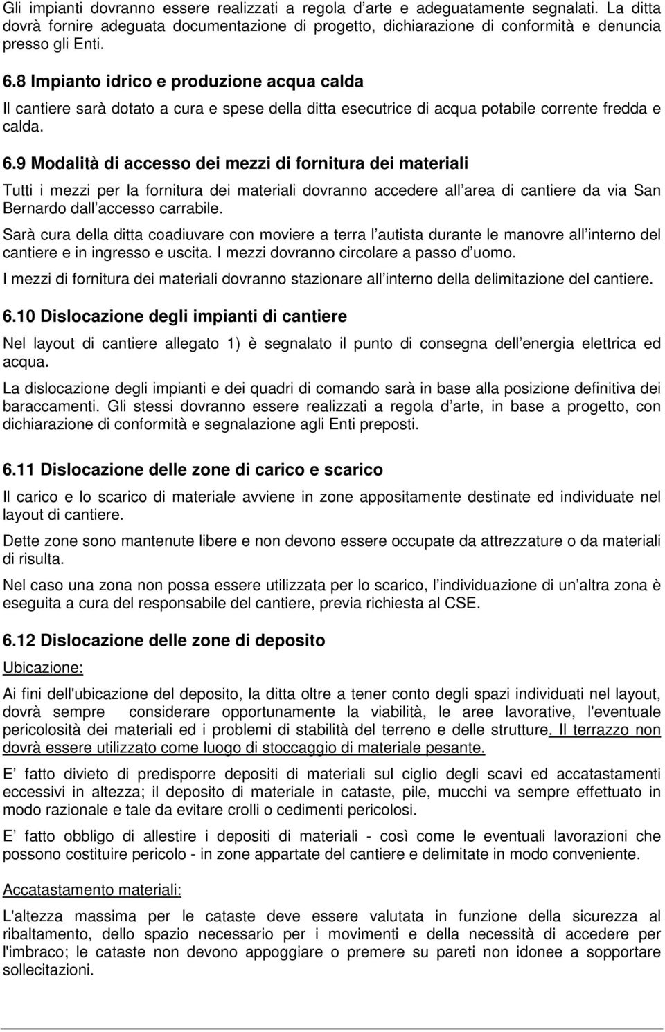 9 Modalità di accesso dei mezzi di fornitura dei materiali Tutti i mezzi per la fornitura dei materiali dovranno accedere all area di cantiere da via San Bernardo dall accesso carrabile.