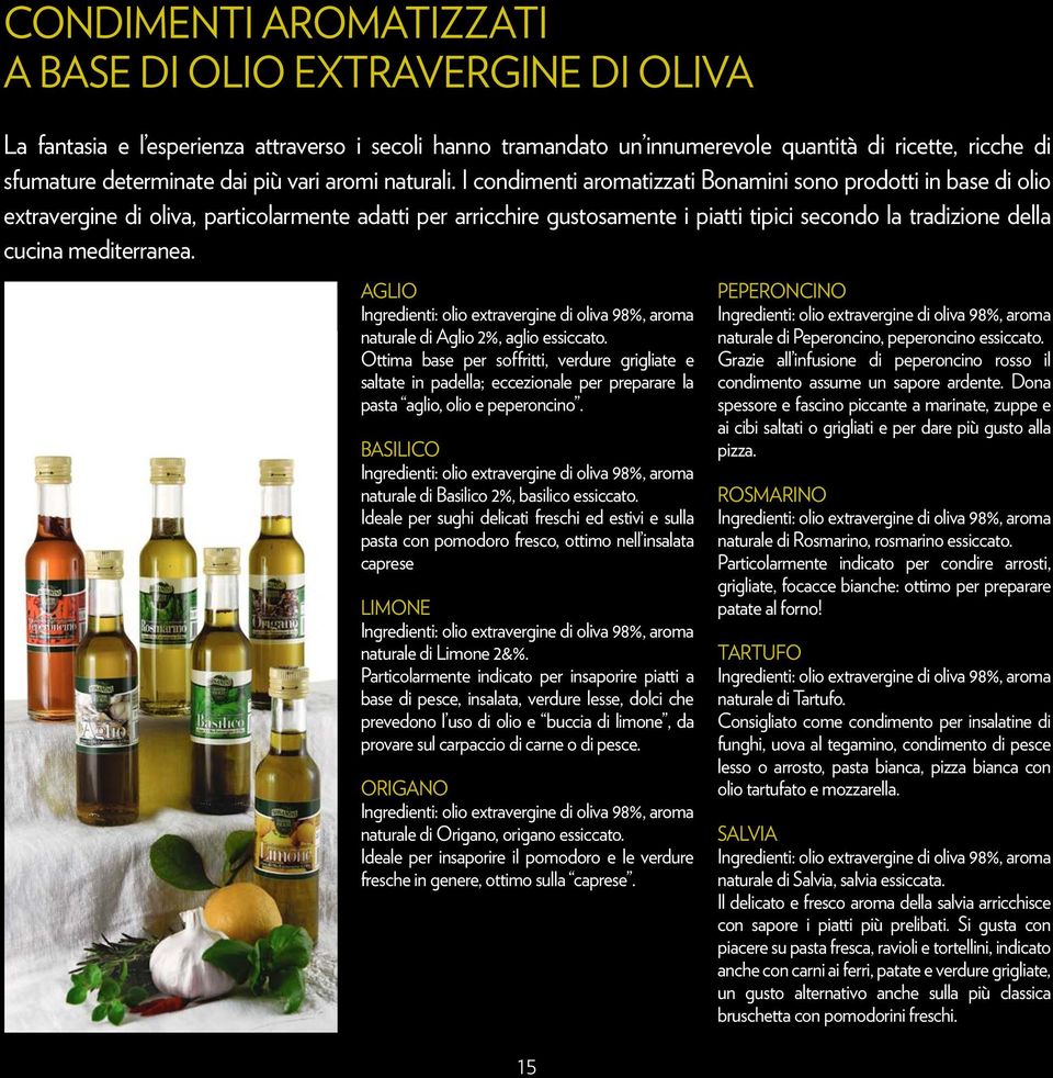 I condimenti aromatizzati Bonamini sono prodotti in base di olio extravergine di oliva, particolarmente adatti per arricchire gustosamente i piatti tipici secondo la tradizione della cucina