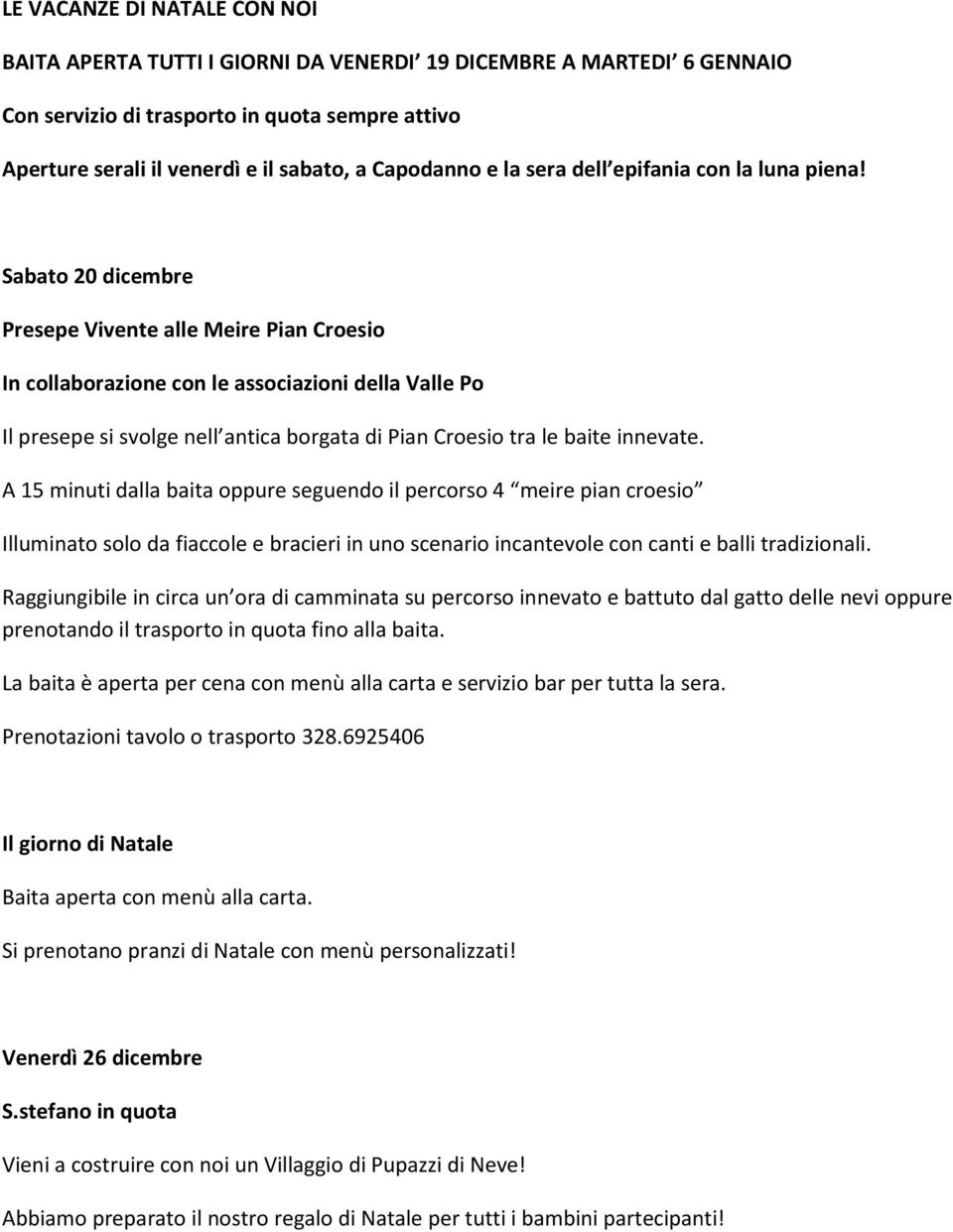 Sabato 20 dicembre Presepe Vivente alle Meire Pian Croesio In collaborazione con le associazioni della Valle Po Il presepe si svolge nell antica borgata di Pian Croesio tra le baite innevate.