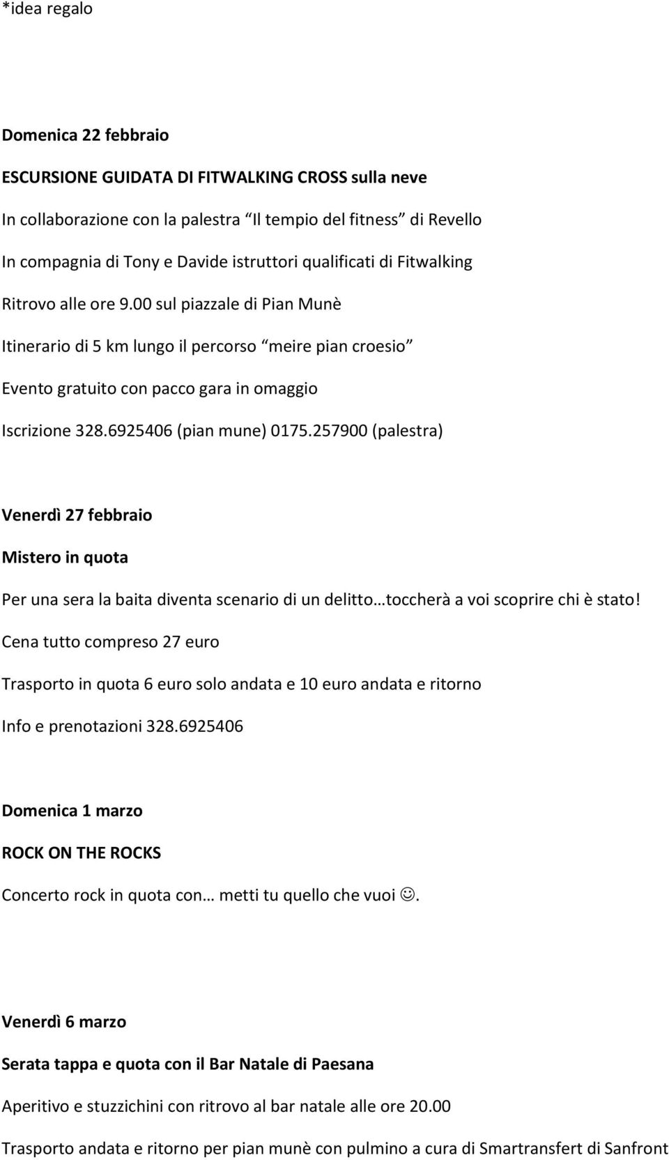 6925406 (pian mune) 0175.257900 (palestra) Venerdì 27 febbraio Mistero in quota Per una sera la baita diventa scenario di un delitto toccherà a voi scoprire chi è stato!