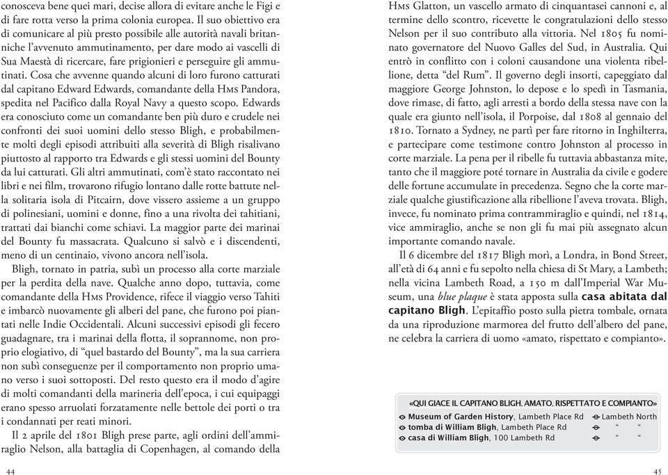 perseguire gli ammutinati. Cosa che avvenne quando alcuni di loro furono catturati dal capitano Edward Edwards, comandante della Hms Pandora, spedita nel Pacifico dalla Royal Navy a questo scopo.