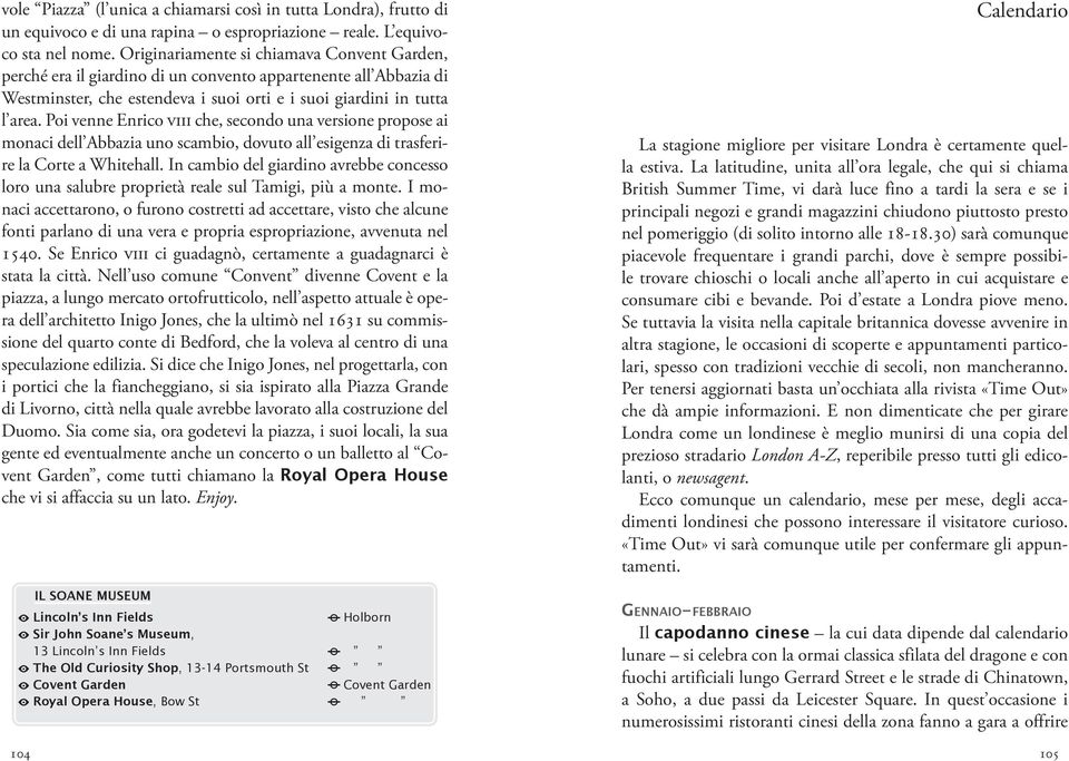 Poi venne Enrico viii che, secondo una versione propose ai monaci dell Abbazia uno scambio, dovuto all esigenza di trasferire la Corte a Whitehall.