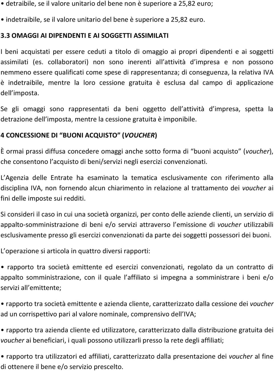 collaboratori) non sono inerenti all attività d impresa e non possono nemmeno essere qualificati come spese di rappresentanza; di conseguenza, la relativa IVA è indetraibile, mentre la loro cessione