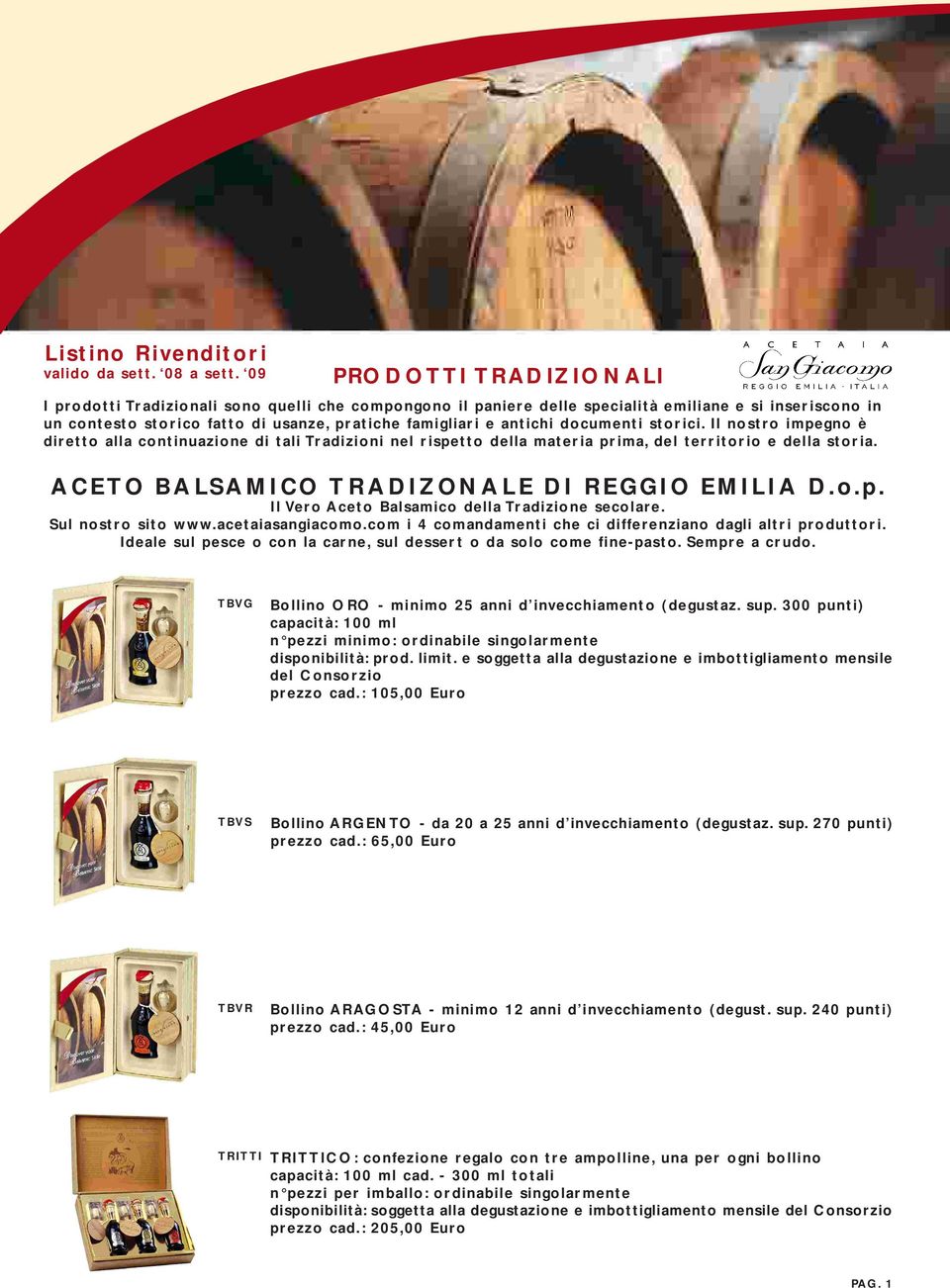 documenti storici. Il nostro impegno è diretto alla continuazione di tali Tradizioni nel rispetto della materia prima, del territorio e della storia. ACETO BALSAMICO TRADIZONALE DI REGGIO EMILIA D.o.p. Il Vero Aceto Balsamico della Tradizione secolare.