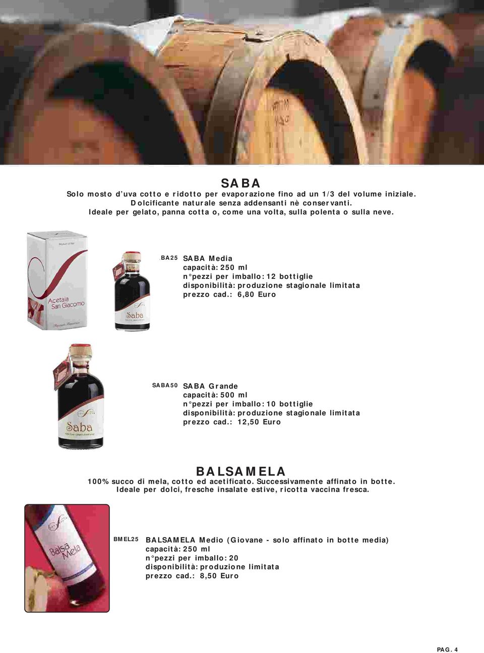 : 6,80 Euro SABA50 SABA Grande capacità: 500 ml n pezzi per imballo: 10 bottiglie disponibilità: produzione stagionale limitata prezzo cad.