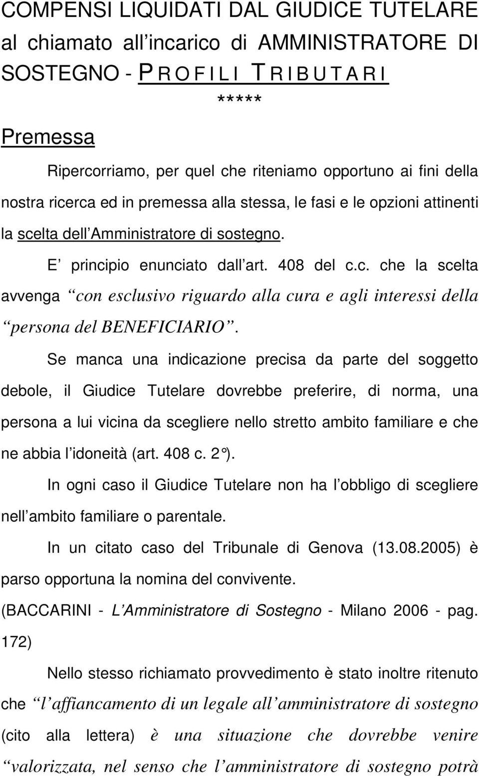 Se manca una indicazione precisa da parte del soggetto debole, il Giudice Tutelare dovrebbe preferire, di norma, una persona a lui vicina da scegliere nello stretto ambito familiare e che ne abbia l