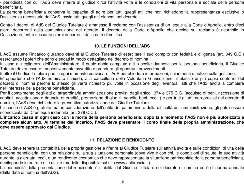 decreto. Contro i decreti di AdS del Giudice Tutelare è ammesso il reclamo con l assistenza di un legale alla Corte d'appello, entro dieci giorni decorrenti dalla comunicazione del decreto.