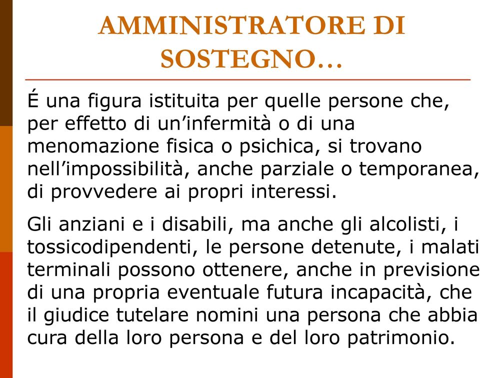 Gli anziani e i disabili, ma anche gli alcolisti, i tossicodipendenti, le persone detenute, i malati terminali possono ottenere,