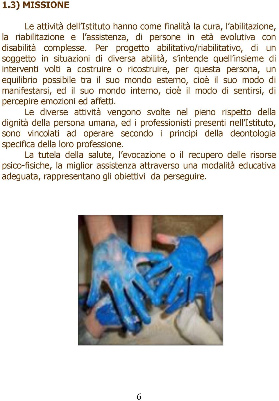 possibile tra il suo mondo esterno, cioè il suo modo di manifestarsi, ed il suo mondo interno, cioè il modo di sentirsi, di percepire emozioni ed affetti.