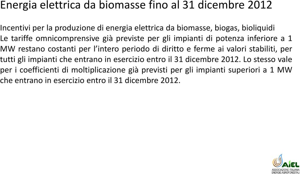 periodo di diritto e ferme ai valori stabiliti, per tutti gli impianti che entrano in esercizio entro il 31 dicembre 2012.