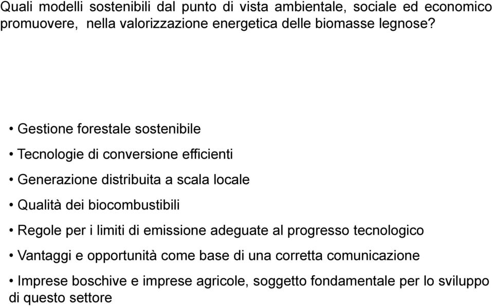 Gestione forestale sostenibile Tecnologie di conversione efficienti Generazione distribuita a scala locale Qualità dei