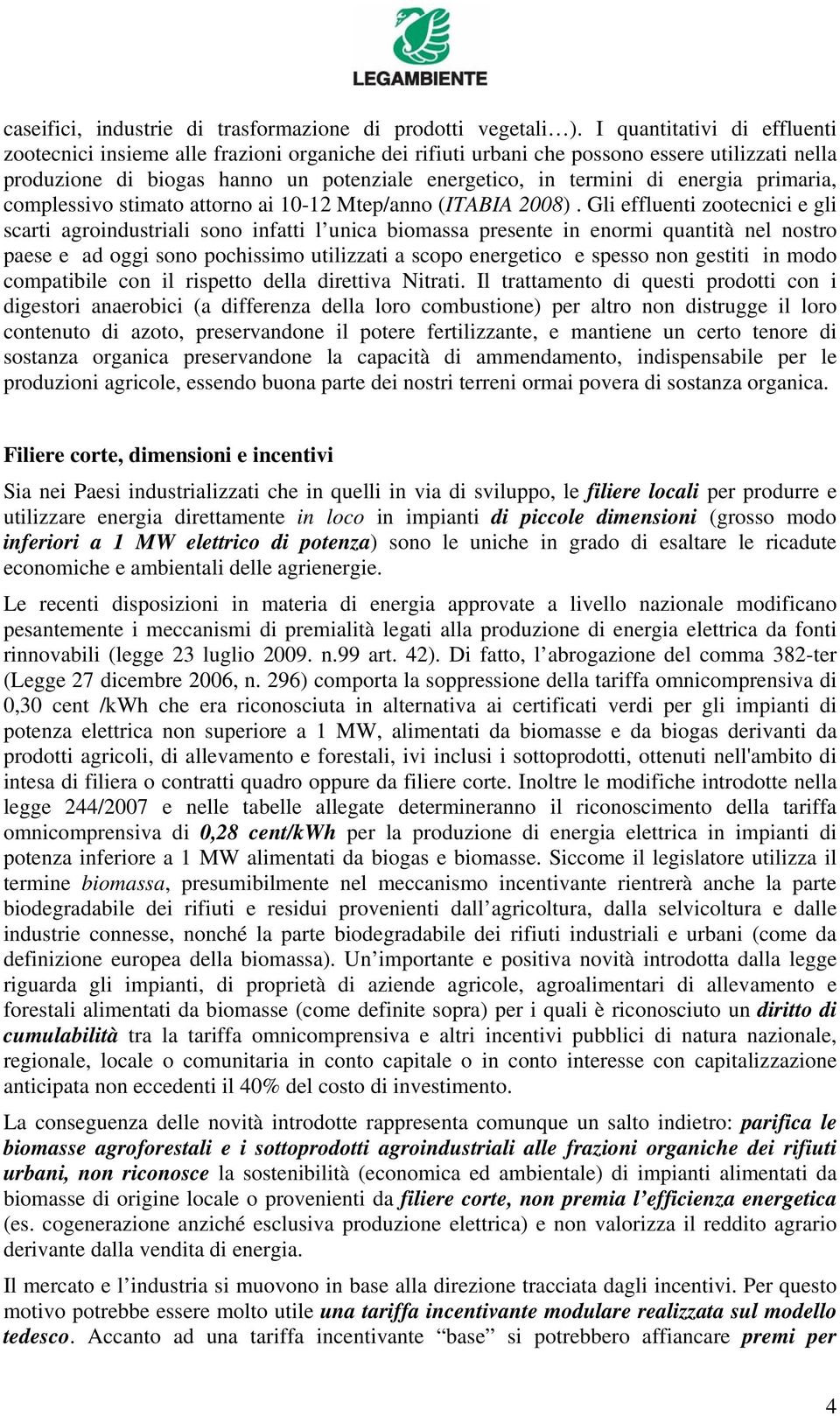 energia primaria, complessivo stimato attorno ai 10-12 Mtep/anno (ITABIA 2008).